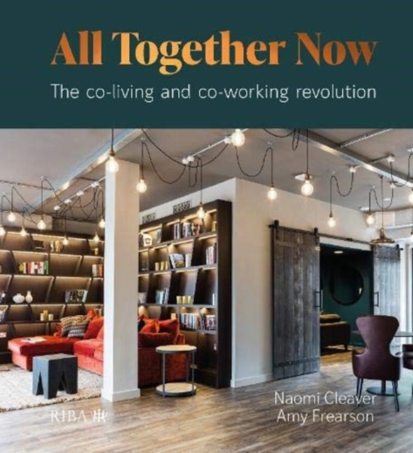 All Together Now : The co-living and co-working revolution, Hardback Book