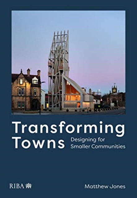 Transforming Towns : Designing for Smaller Communities, Paperback / softback Book