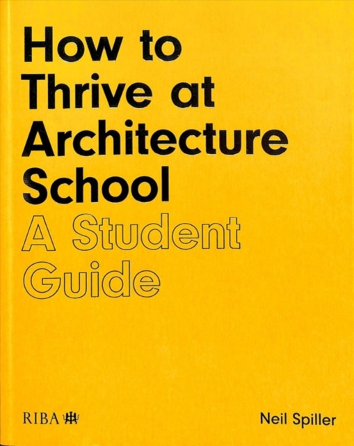 How to Thrive at Architecture School : A Student Guide, Paperback / softback Book