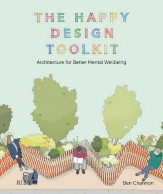 The Happy Design Toolkit : Architecture for Better Mental Wellbeing, Hardback Book