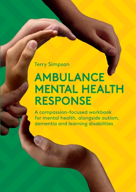 Ambulance Mental Health Response : A Compassion-Focused Workbook for Mental Health, Alongside Autism, Dementia, and Learning Disabilities, Paperback / softback Book