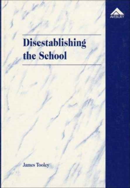 Disestablishing the School : De-Bunking Justifications for State Intervention in Education, Hardback Book