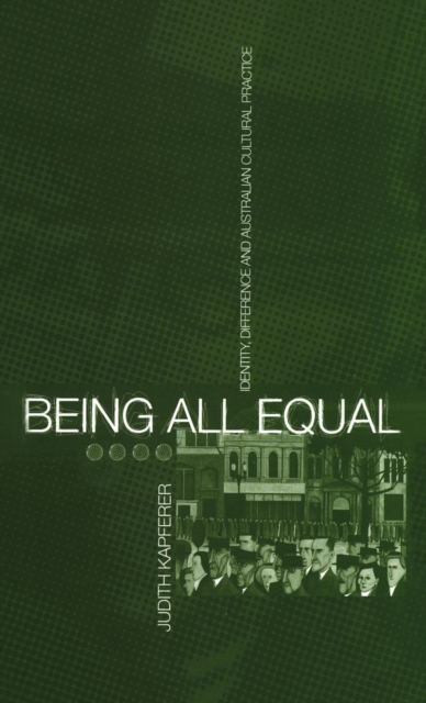 Being All Equal : Identity, Difference and Australian Cultural Practice, Hardback Book