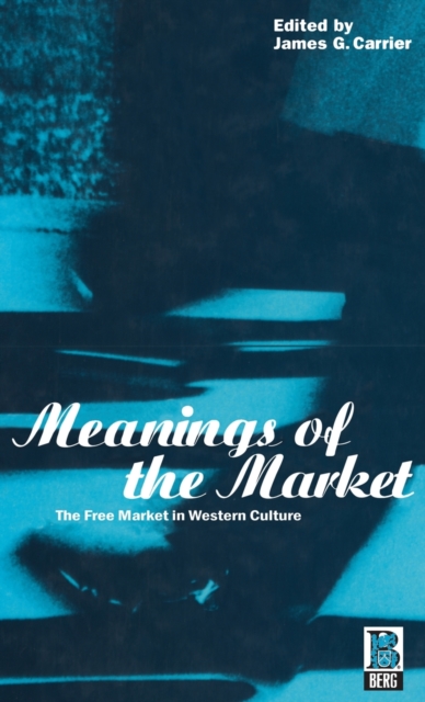 Meanings of the Market : The Free Market in Western Culture, Hardback Book