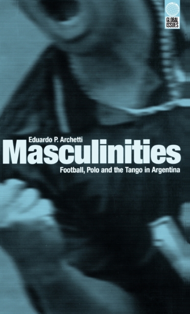 Masculinities : Football, Polo and the Tango in Argentina, Hardback Book