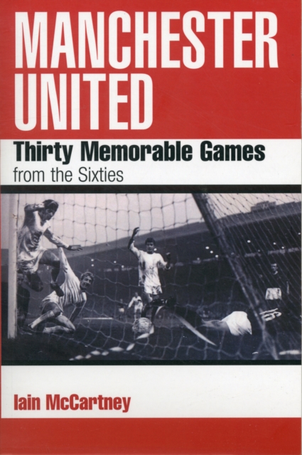 Manchester United : Thirty Memorable Games from the Sixties, Paperback / softback Book