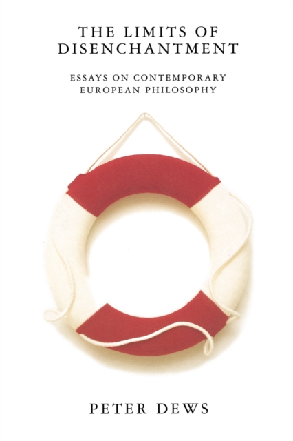 The Limits of Disenchantment : Essays on Contemporary European Philosophy, Paperback / softback Book