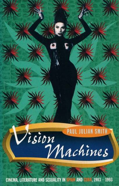Vision Machines : Cinema, Literature and Sexuality in Spain and Cuba, 1983-1993, Paperback / softback Book