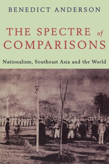 The Spectre of Comparisons : Nationalism, Southeast Asia and the World, Paperback / softback Book