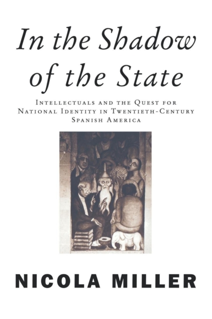 In the Shadow of the State : Intellectuals and the Quest for National Identity in Twentieth-Century Spanish America, Paperback / softback Book