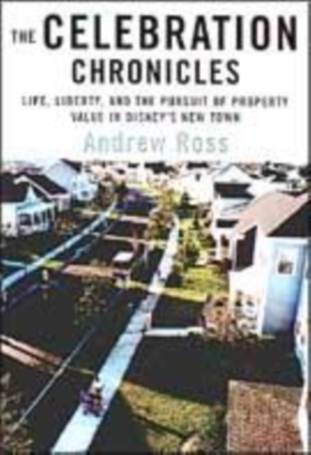 The Celebration Chronicles : Life, Liberty and the Pursuit of Property Values in Disney’s New Town, Paperback / softback Book