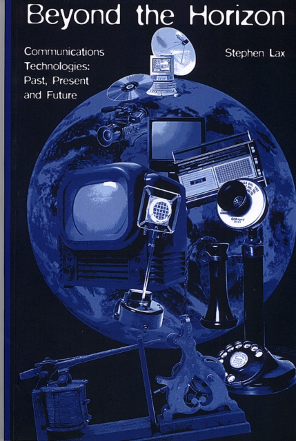 Beyond the Horizon : Communications Technologies: Past, Present and Future, Hardback Book