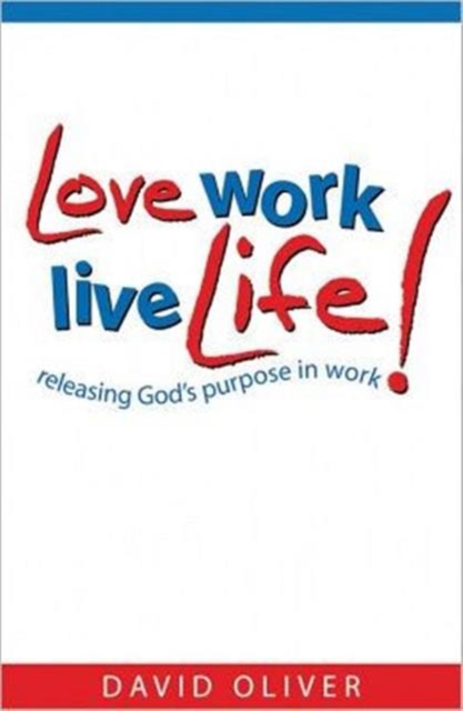 Love, Work, Live Life : Releasing God's Purpose in Work, Paperback Book