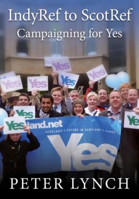 IndyRef to ScotRef : Campaigning for Yes, Paperback / softback Book
