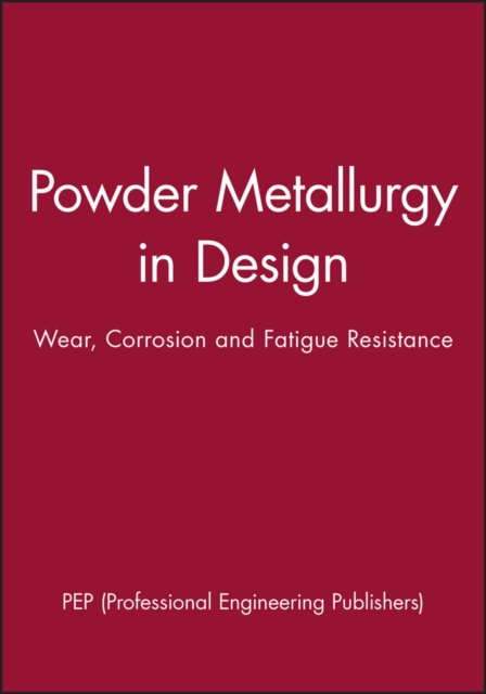 Powder Metallurgy in Design : Wear, Corrosion and Fatigue Resistance, Hardback Book