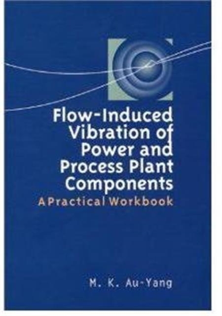 Flow-Induced Vibration of Power and Process Plant Components, Hardback Book