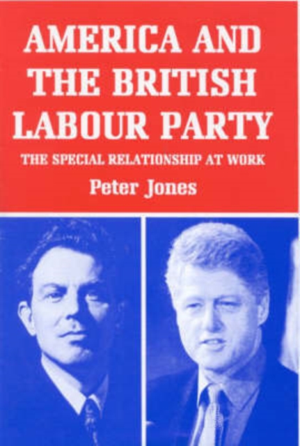 America and the British Labour Party : The Special Relationship at Work, Hardback Book