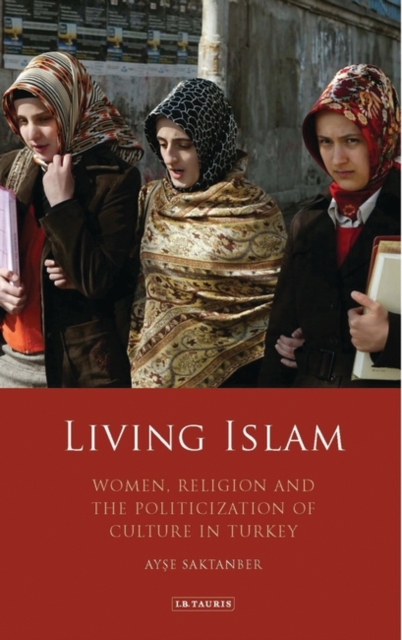 Living Islam : Women and Islamic Politics in Turkey, Hardback Book
