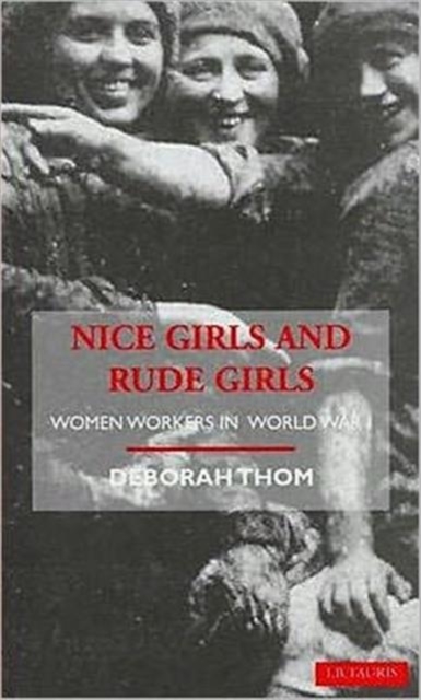 Nice Girls and Rude Girls : Women Workers in World War 1, Hardback Book