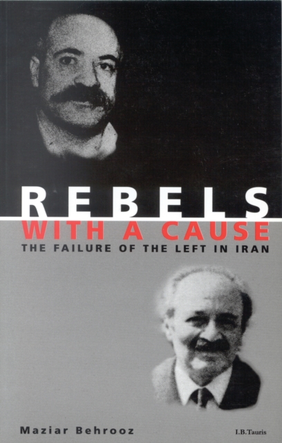 Rebels with a Cause : The Failure of the Left in Iran, Hardback Book