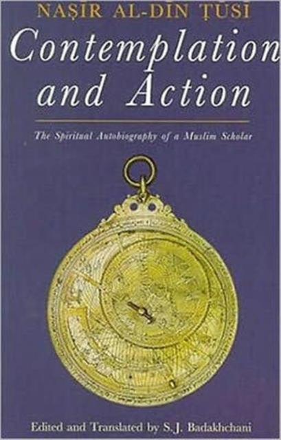 Contemplation and Action : The Spiritual Autobiography of a Muslim Scholar - Nasir al-Din Tusi, Paperback / softback Book