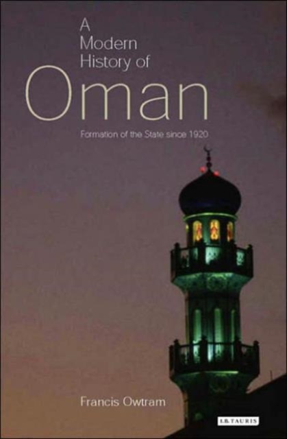 A Modern History of Oman : Formation of the State Since 1920, Hardback Book