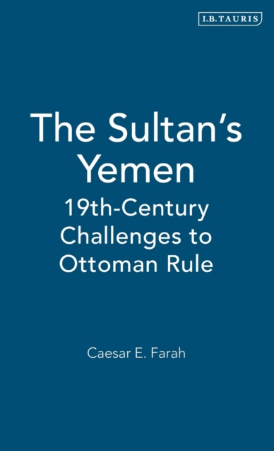 The Sultan's Yemen : 19th Century Challenges to Ottoman Rule, Hardback Book