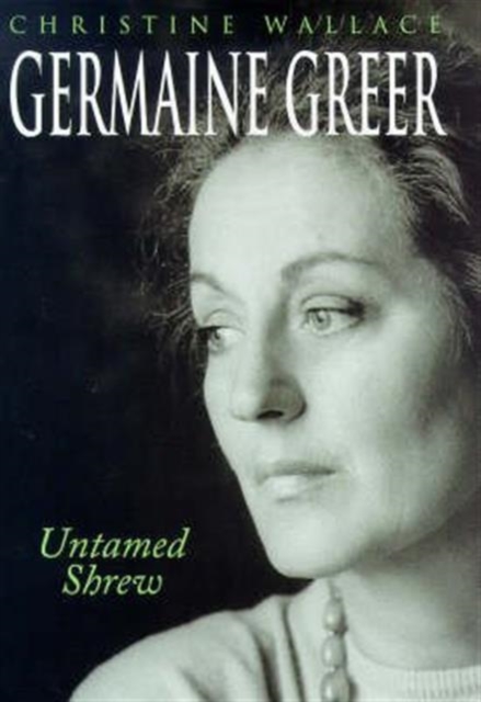 Germaine Greer : Untamed Shrew, Hardback Book