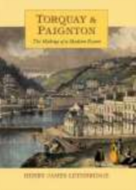 Torquay and Paignton : The Making of a Modern Resort, Paperback / softback Book