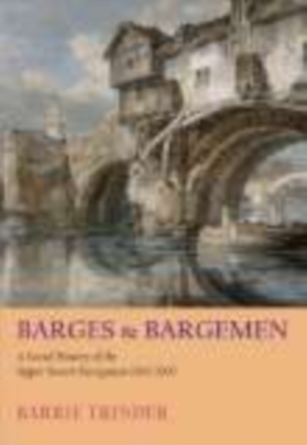 Barges and Bargemen : A Social History of the Upper Severn Navigation 1600-1900, Hardback Book