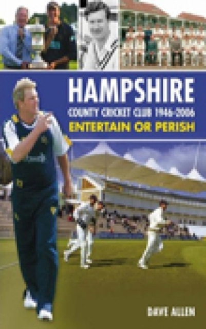 Hampshire County Cricket Club 1946 - 2006 : Entertain or Perish, Hardback Book
