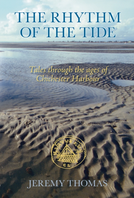 The Rhythm of the Tide : Tales through the Ages of Chichester Harbour, Paperback / softback Book