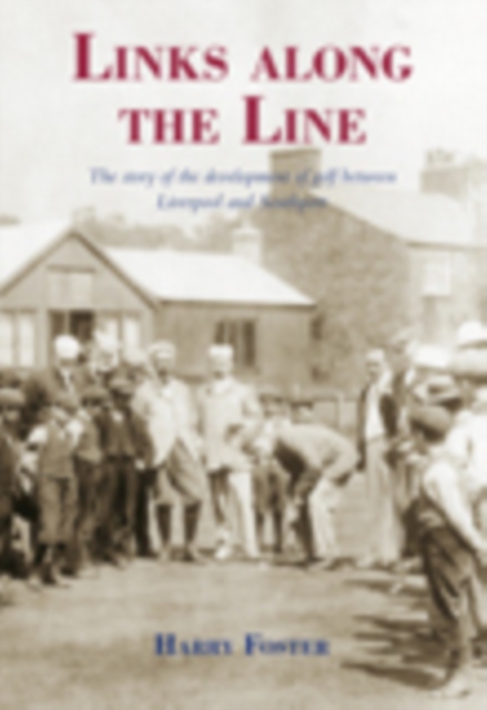 Links Along the Line : The Story of The Development of Golf Between Liverpool and Southport, Paperback Book