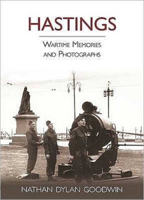 Hastings : Wartime Memories and Photographs, Hardback Book