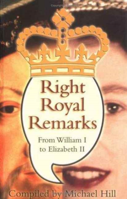 Right Royal Remarks : From William I to Elizabeth II, Paperback / softback Book