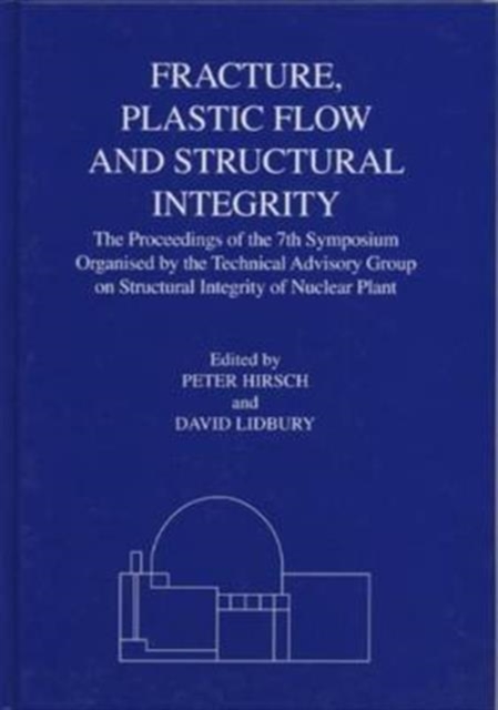 Fracture, Plastic Flow and Structural Integrity in the Nuclear Industry : Proceedings of the 7th Symposium Organised by the Technical Advisory Group on Structural Integrity in the Nuclear Industry, Hardback Book