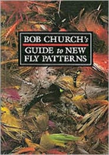 Bob Church's Guide to New Fly Patterns, Paperback / softback Book