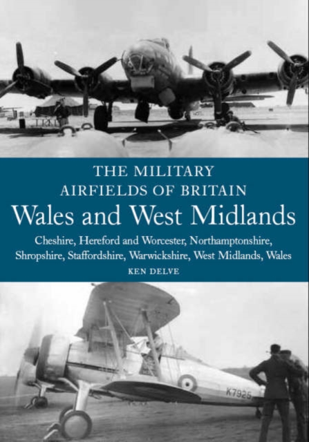 The Military Airfields of Britain: Wales and West Midlands : Cheshire, Hereford & Worcester, Northamptonshire, Shropshire, Staffordshire, Warwickshire, West Midlands and Wales, Paperback / softback Book