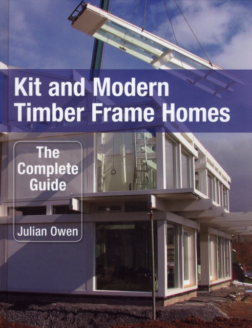 Kit and Modern Timber Frame Homes : A Complete Guide, Hardback Book