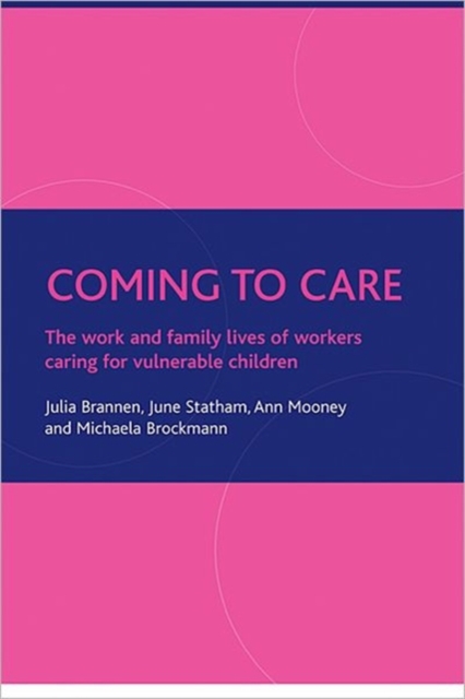 Coming to Care : The Work and Family Lives of Workers Caring for Vulnerable Children, Hardback Book