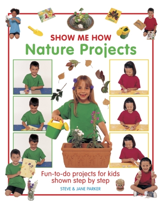 Show Me How: Nature Projects : Fun-to-do Projects for Kids Shown Step by Step, Hardback Book
