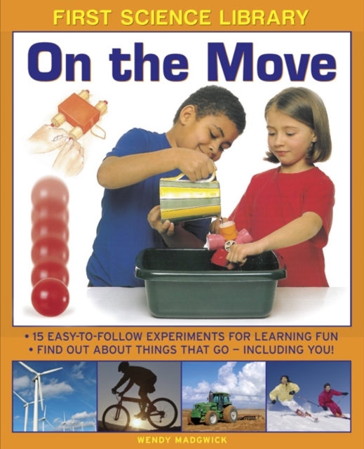 First Science Library: On the Move : 15 Easy-to-follow Experiments for Learning Fun. Find out About Things That Go - Including You!, Hardback Book