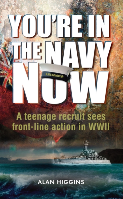 You're in the Navy now : A teenage recruit sees front-line action in WWII, Paperback / softback Book