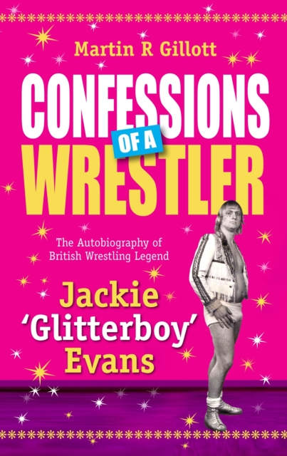 Confessions of a Wrestler : The Autobiography of British Wrestling Legend Jackie 'Glitter Boy' Evans, Paperback / softback Book