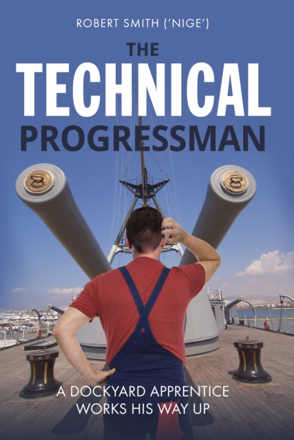The Technical Progressman : A Dockyard Apprentice works his way up, Paperback / softback Book