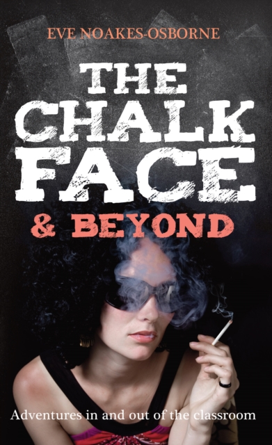 The Chalkface & Beyond : Adventures in and Out of the Classroom, Paperback / softback Book