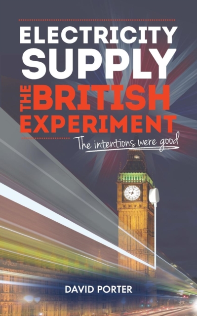 Electricity Supply, the British Experiment : The Intentions Were Good, Paperback / softback Book