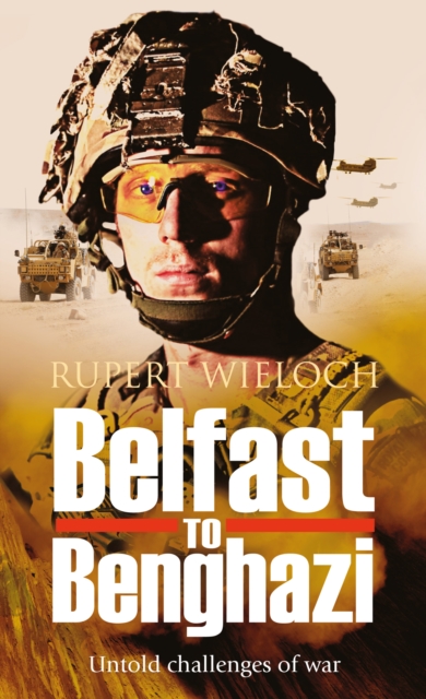 Belfast to Benghazi : Untold Challenges of War, Paperback / softback Book