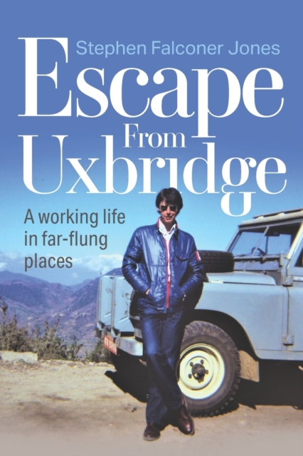 Escape from Uxbridge : A working life in far-flung places, Paperback / softback Book