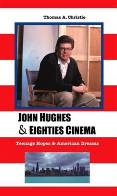 John Hughes and Eighties Cinema : Teenage Hopes and American Dreams, Hardback Book